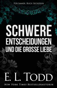 Title: Schwere Entscheidungen und die große Liebe (Für Immer, #16), Author: E. L. Todd