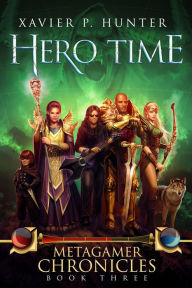 Title: Hero Time (Metagamer Chronicles, #3), Author: Xavier P. Hunter