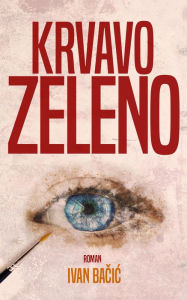 Title: Krvavo zeleno, Author: Ivan Bacic