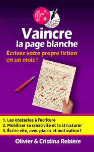 Title: Vaincre la page blanche: Écrivez votre propre fiction en un mois !, Author: Olivier Rebiere