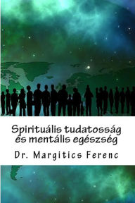 Title: Spirituális tudatosság és mentális egészség, Author: Ferenc Dr. Margitics