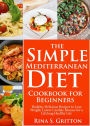 The Simple Mediterranean Diet Cookbook for Beginners: Healthy, Delicious Recipes to Lose Weight, Lower Cardiac Disease for a Lifelong Healthy Life
