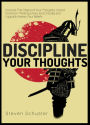 Discipline Your Thoughts: Uncover The Origins of Your Thoughts, Correct Common Thinking Errors, and Critically and Logically Assess Your Beliefs