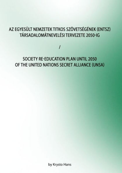 Az Egyesült Nemzetek Titkos Szövetségének (ENTSZ) Társadalomátnevelési Tervezete 2050-ig/Society Re-education Plan until 2050 of The United Nations secret Alliance (UNSA)