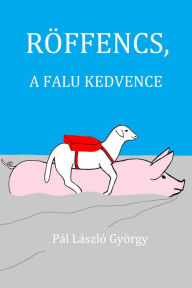Title: Röffencs, a falu kedvence, Author: Pál László György
