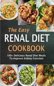 Title: The Easy Renal Diet Cookbook: 100+ Delicious Renal Diet Meals To Improve Ki dney Function, Author: Jean Simmons