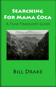 Title: Searching For Mama Coca: A Time-Traveler's Guide, Author: Bill Drake