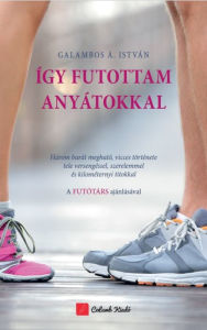 Title: Így futottam anyátokkal, Author: Á. István Galambos