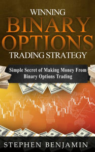 Title: Winning Binary Options Trading Strategy: Simple Secret of Making Money From Binary Options Trading, Author: Stephen Benjamin