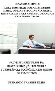 Title: 3 Passos Simples Para Comprar Dólares, Euros, Libra, Ouro e Bitcoins No Brasil Sem Sair De Casa Com Segurança E Confiabilidade: Salve Seus Recursos Da Desvalorização Em Meio A Turbulência Econômica Em Menos De 15 Minutos, Author: Fernando Tavares Filho