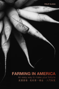 Title: FARMING IN AMERICA: An easy way to make your fortune, Author: Philip Huang