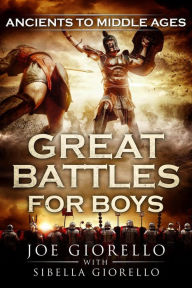 Title: Great Battles for Boys: Ancients to Middle Ages, Author: Joe Giorello