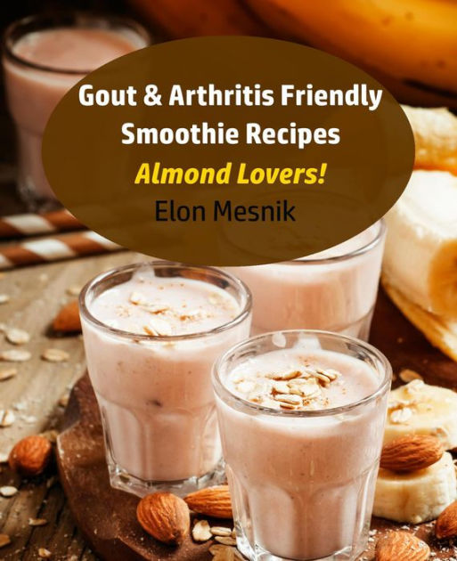 Gout & Arthritis Friendly Smoothie Recipes Almond Lovers! (Gout & Arthritis Smoothie Recipes