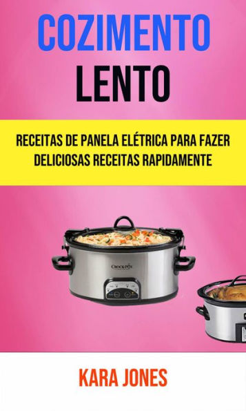 Cozimento Lento: Receitas De Panela Elétrica Para Fazer Deliciosas Receitas Rapidamente