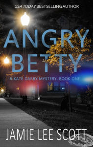 Title: Angry Betty (A Kate Darby Crime Novel, #1), Author: Jamie Lee Scott