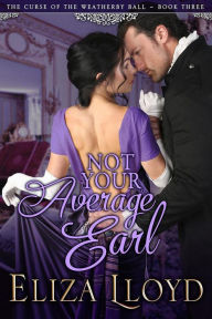 Title: Not Your Average Earl (The Curse of the Weatherby Ball, #1), Author: Eliza Lloyd