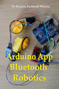 Title: Arduino App Bluetooth Robotics, Author: Dr Kesorn Pechrach Weaver