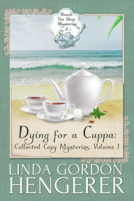 Title: Dying for a Cuppa: Collected Cozy Mysteries (Beach Tea Shop Mysteries, #1), Author: Linda Gordon Hengerer