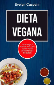 Title: Dieta Vegana: Fique Magro E Reduza Peso Com A Dieta Vegana (Inclui Plano De Refeições), Author: Evelyn Caspani