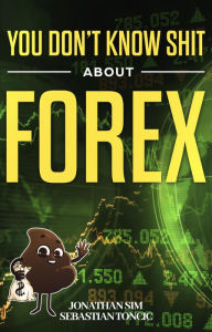 Title: You Don't Know Shit About Forex, Author: Jonathan Sim