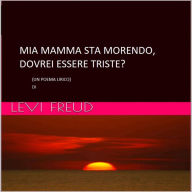 Title: Mia Mamma Sta Morendo, Doverei Essere Triste?, Author: levi freud