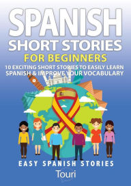 Title: Spanish Short Stories for Beginners:10 Exciting Short Stories to Easily Learn Spanish & Improve Your Vocabulary #1 (Easy Spanish Stories), Author: Touri Language Learning