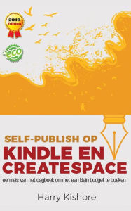 Title: Self-Publish op Kindle en CreateSpace: een reis van het dagboek om met een klein budget te boeken, Author: Dr. Dipak Kumar Sharma