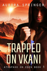 Title: Trapped on Vkani (Atrapako on Eden, #3), Author: Aurora Springer