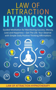 Title: Law of Attraction Hypnosis Guided Meditation for Manifesting Success, Money, Love and Happiness - Get The Life Your Deserve with Simple Daily Positive Thinking Affirmations, Author: Joel Thompson