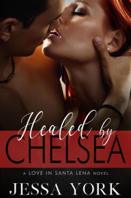 Title: Healed By Chelsea (Love In Santa Lena, #4), Author: Jessa York