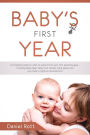 Baby's First Year: A Complete Guide on What to Expect From Your First Parenting Year - Including Baby Sleep, Baby Food Recipes, Baby Games, and Your Baby's Cognitive Development