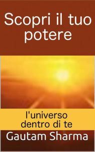 Title: Scopri il tuo potere: l'universo dentro di te, Author: Gautam Sharma