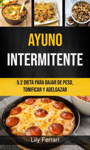 Title: Ayuno Intermitente: 5:2 Dieta Para Bajar De Peso, Tonificar Y Adelgazar, Author: Lily Ferrari