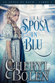 Title: La sposa in blu (Le spose di Bath, libro 1, #1), Author: Cheryl Bolen