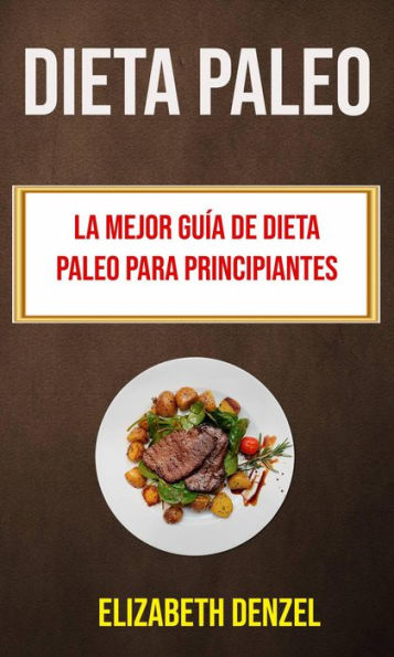 Dieta Paleo: La Mejor Guía De Dieta Paleo Para Principiantes (Recetas)