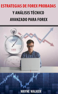 Title: Estrategias de Forex Probadas y Análisis Técnico Avanzado Para Forex, Author: Wayne Walker