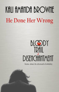 Title: He Done Her Wrong (The Bloody Trail of Disenchantment, #2), Author: Kali Amanda Browne