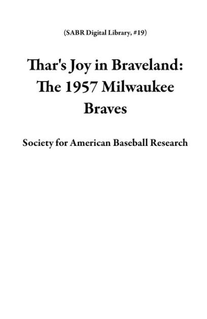 Thar's Joy in Braveland!: The 1957 Milwaukee Braves (The SABR Digital  Library) See more