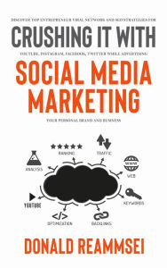 Title: Crush It with Social Media Marketing: Discover Top Entrepreneur Viral Network and SEO Strategies for YouTube, Instagram, Facebook, Twitter While Advertising Your Personal Brand and Business, Author: Donald Reammsei
