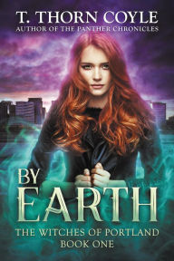 Title: By Earth (The Witches of Portland, #1), Author: T. Thorn Coyle
