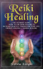 Reiki Healing: The Ultimate Guide - How to Use Reiki Healing to Increase Health & Transform Your Life, Energy Healing & Chakra Healing