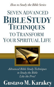 Title: 7 Advanced Bible Study Techniques to Transform Your Spiritual Life, Author: Gustavo M. Karakey