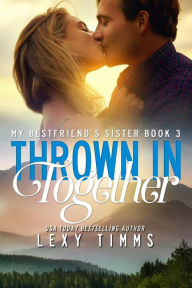Title: Thrown in Together (My Best Friend's Sister, #3), Author: Lexy Timms