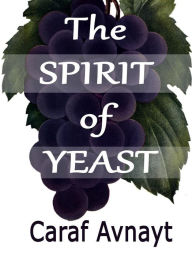 Title: The Spirit of Yeast, Author: Caraf Avnayt