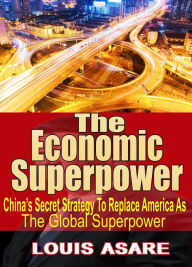Title: The Economic Super Power China's Secret Strategy To Become The Global Superpower, Author: Louis Asare