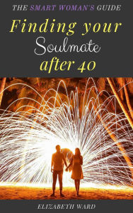 Title: Finding your Soulmate after 40: The Smart Woman's Guide, Author: Elizabeth Ward