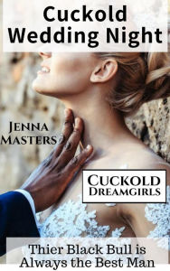 Title: Cuckold Wedding Night: Their Black Bull is Always the Best Man (Cuckold Dreamgirls, #8), Author: Jenna Masters