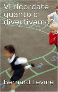 Title: Vi ricordate quanto ci divertivamo?, Author: Bernard Levine