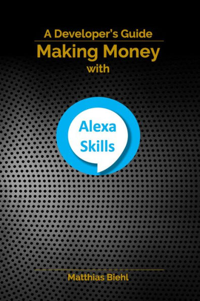 Making Money with Alexa Skills - A Developer's Guide (API-University Series, #10)