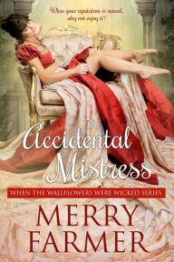 Title: The Accidental Mistress (When the Wallflowers were Wicked, #1), Author: Merry Farmer